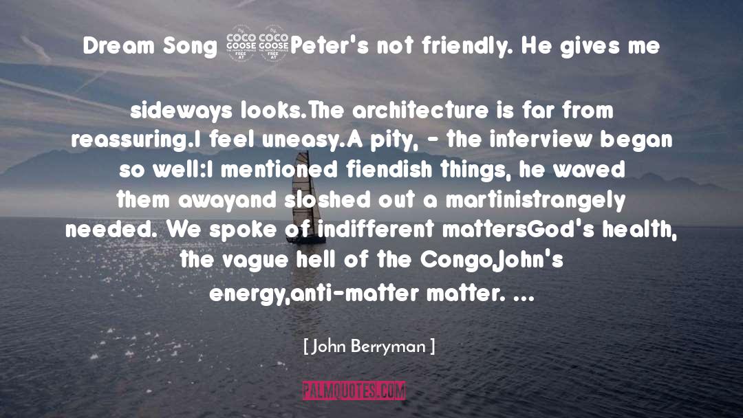 John Berryman Quotes: Dream Song 55<br>Peter's not friendly.
