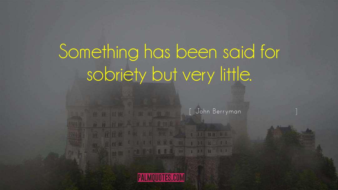 John Berryman Quotes: Something has been said for