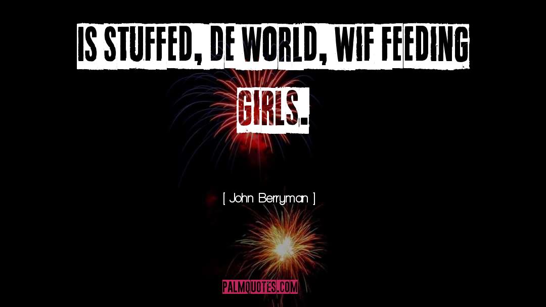 John Berryman Quotes: Is stuffed, de world, wif
