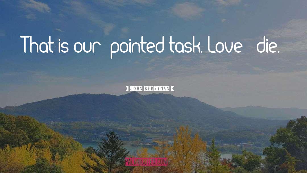 John Berryman Quotes: That is our 'pointed task.