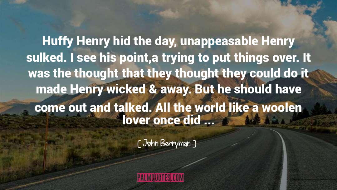 John Berryman Quotes: Huffy Henry hid the day,