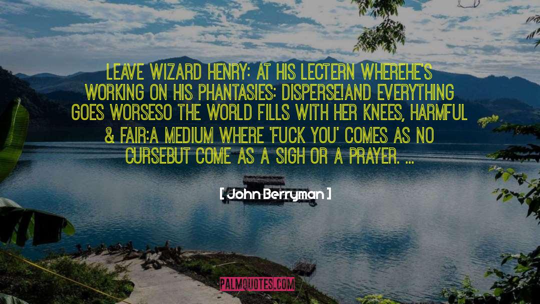 John Berryman Quotes: leave wizard Henry: at his