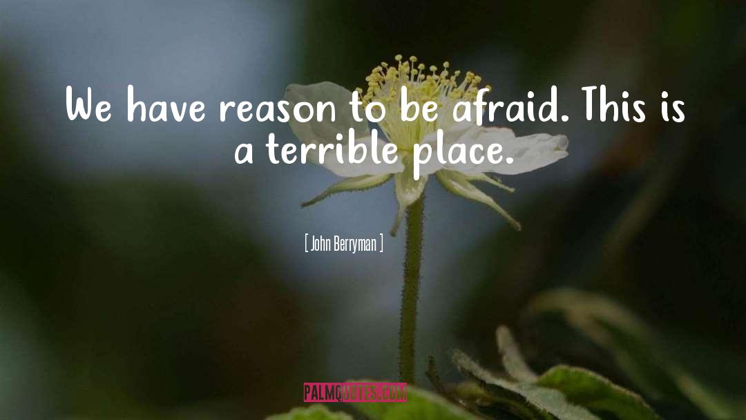 John Berryman Quotes: We have reason to be