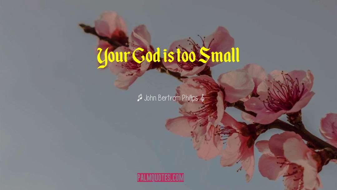 John Bertram Phillips Quotes: Your God is too Small