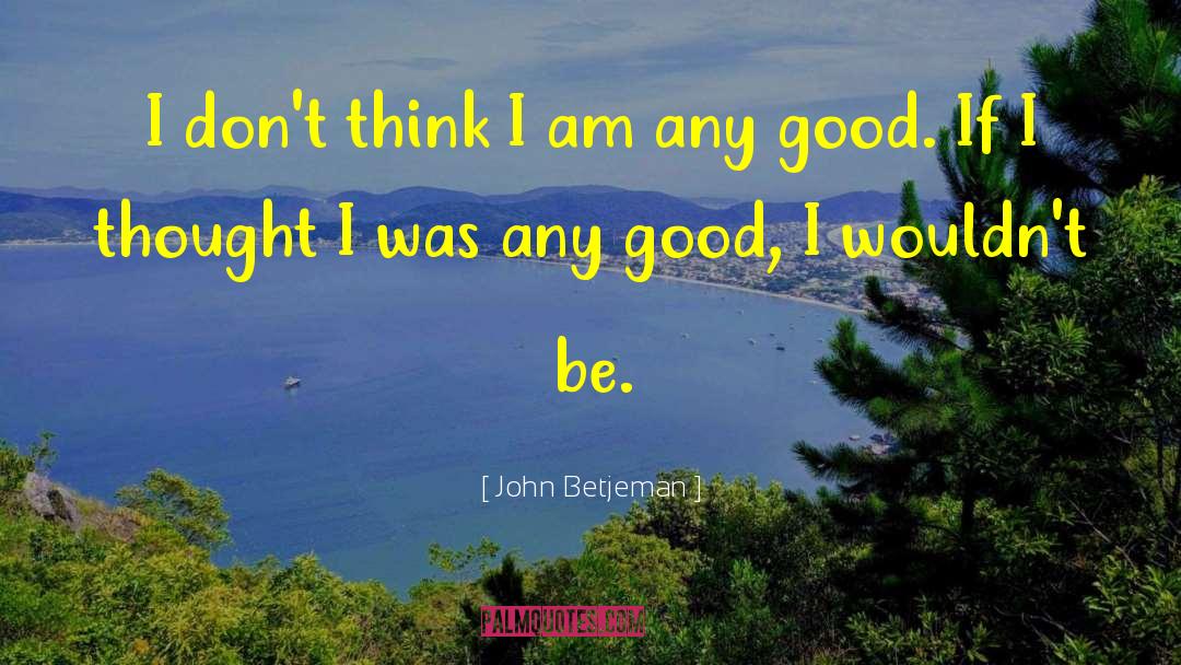 John Betjeman Quotes: I don't think I am