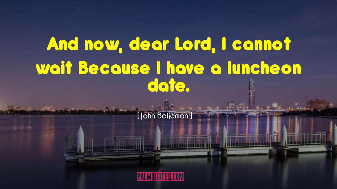 John Betjeman Quotes: And now, dear Lord, I