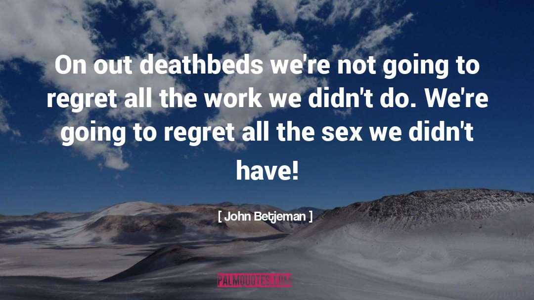 John Betjeman Quotes: On out deathbeds we're not