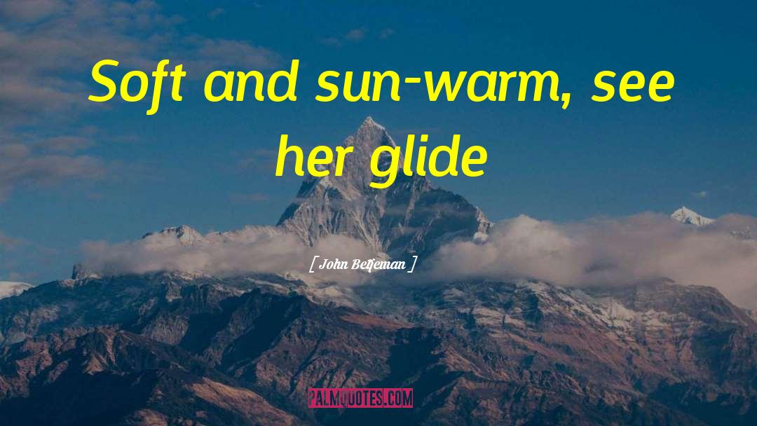 John Betjeman Quotes: Soft and sun-warm, see her