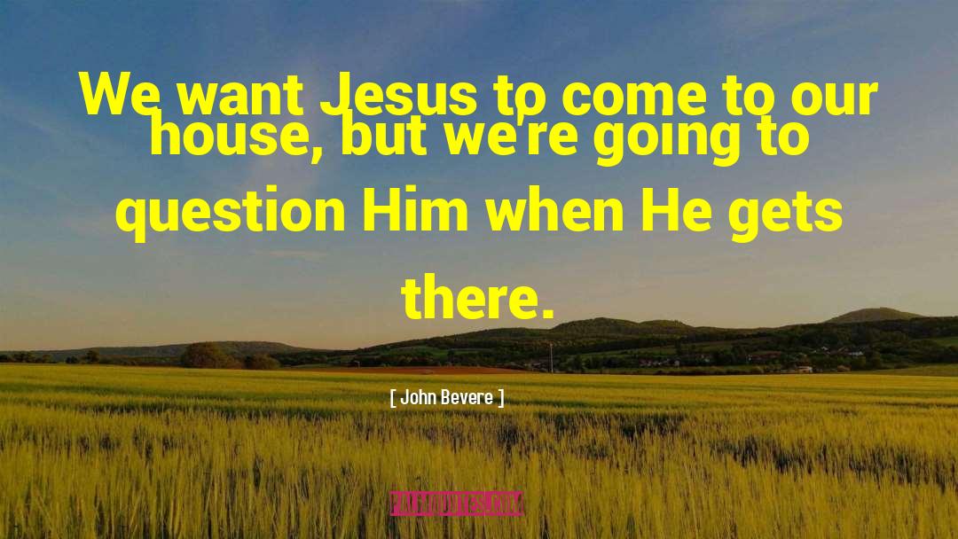 John Bevere Quotes: We want Jesus to come