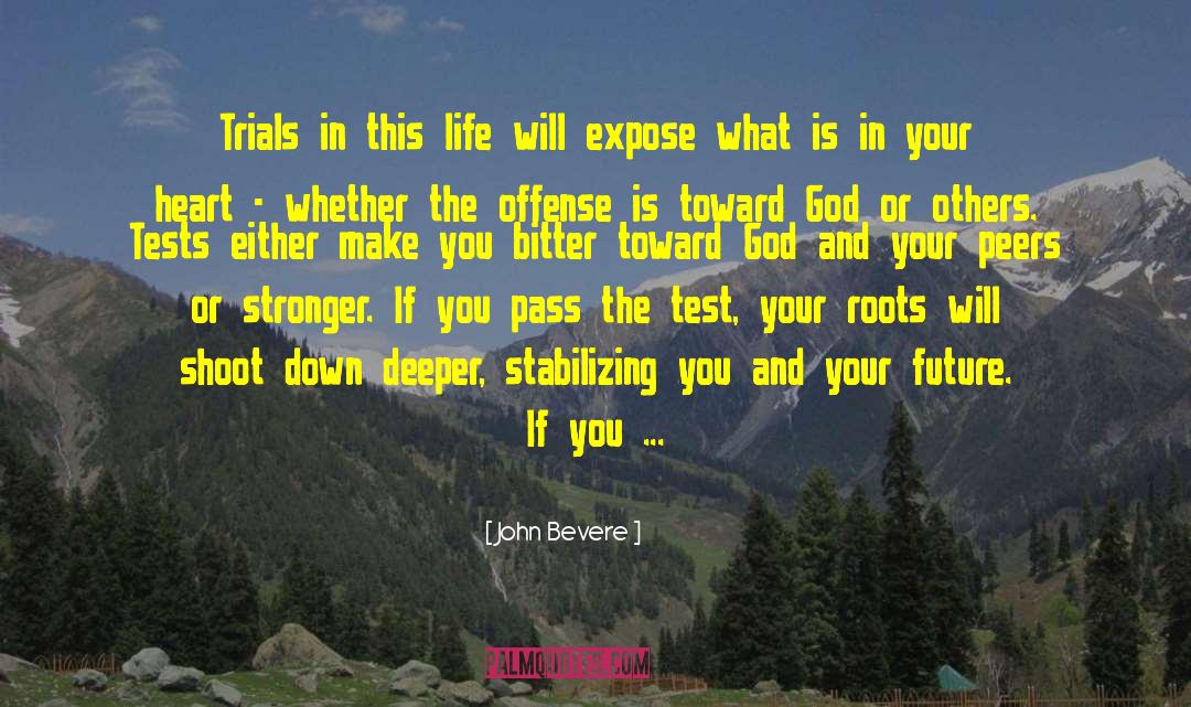 John Bevere Quotes: Trials in this life will