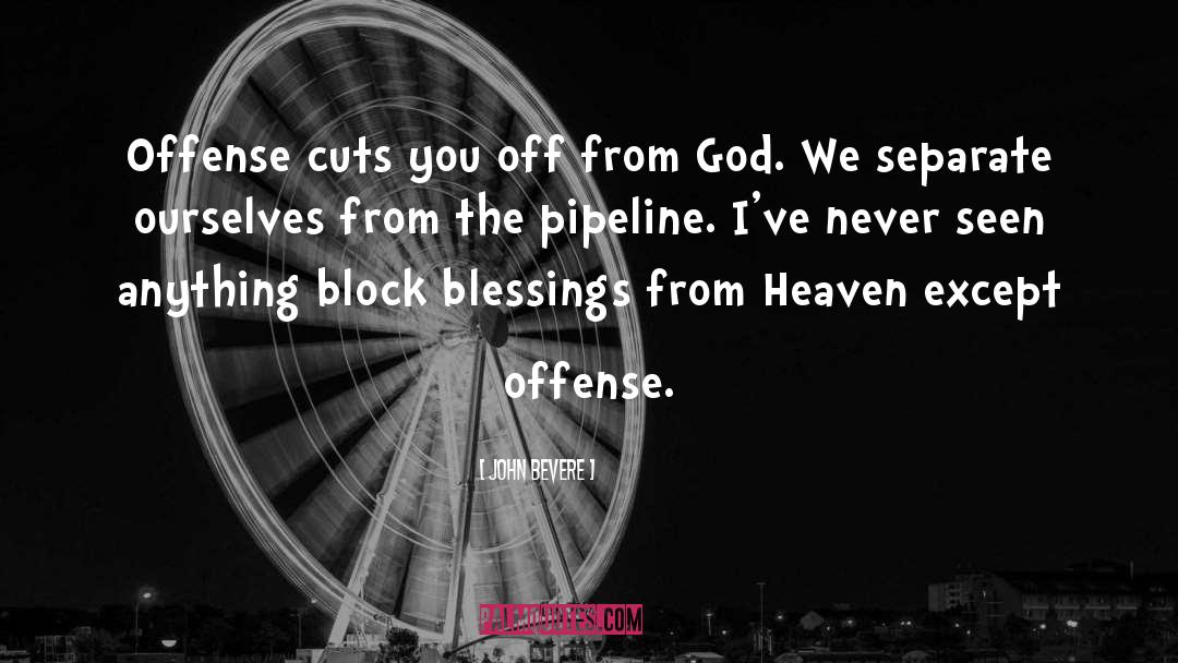 John Bevere Quotes: Offense cuts you off from