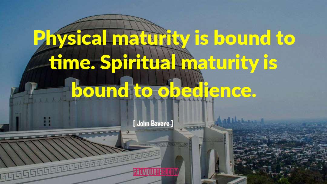 John Bevere Quotes: Physical maturity is bound to