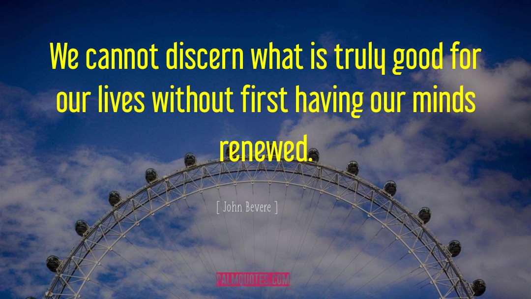 John Bevere Quotes: We cannot discern what is