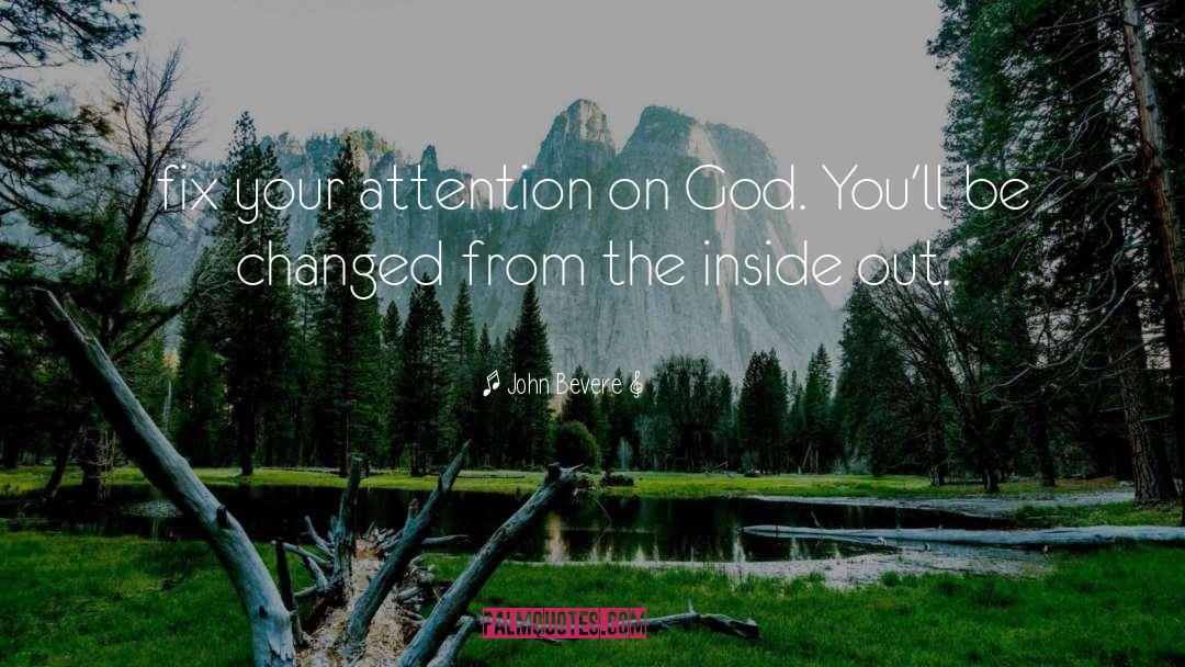 John Bevere Quotes: fix your attention on God.