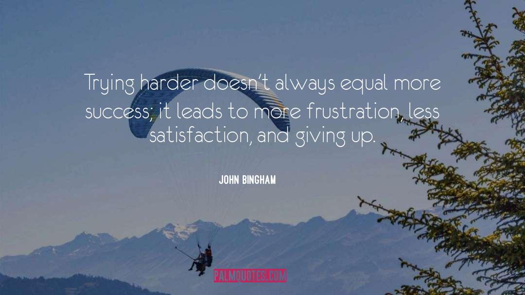 John Bingham Quotes: Trying harder doesn't always equal