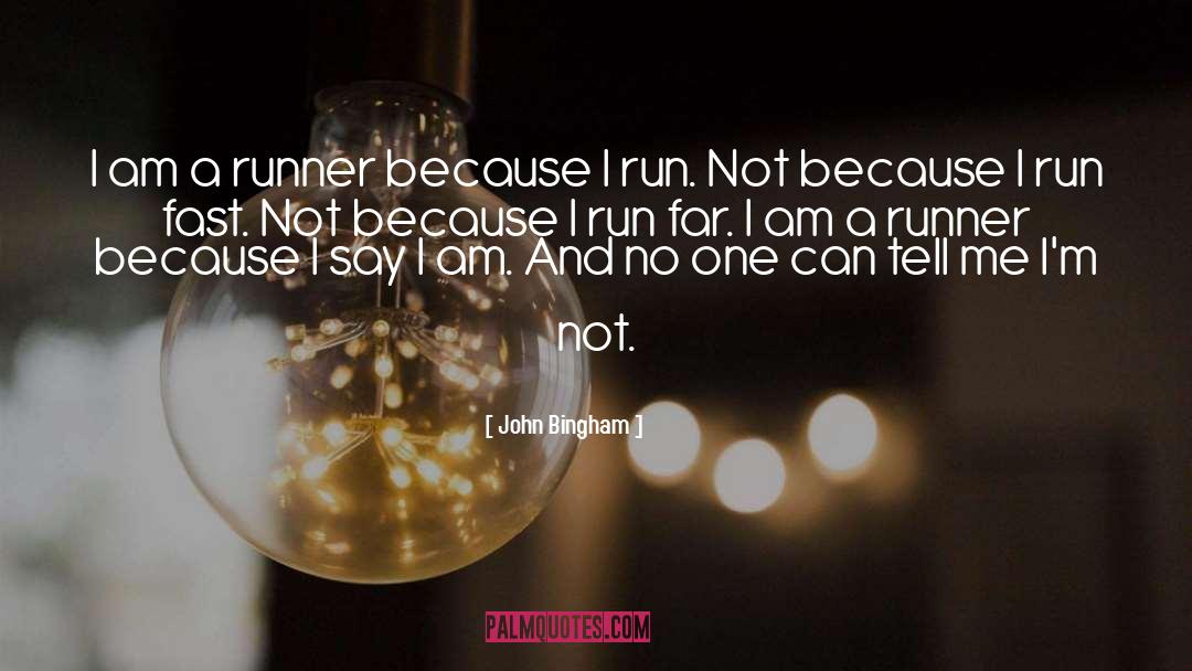 John Bingham Quotes: I am a runner because