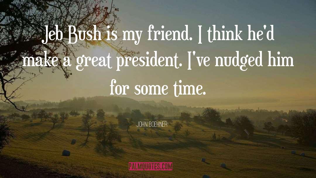 John Boehner Quotes: Jeb Bush is my friend.