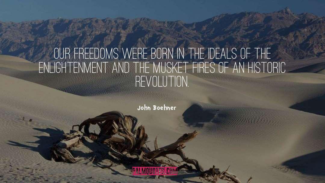 John Boehner Quotes: Our freedoms were born in