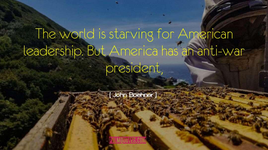 John Boehner Quotes: The world is starving for