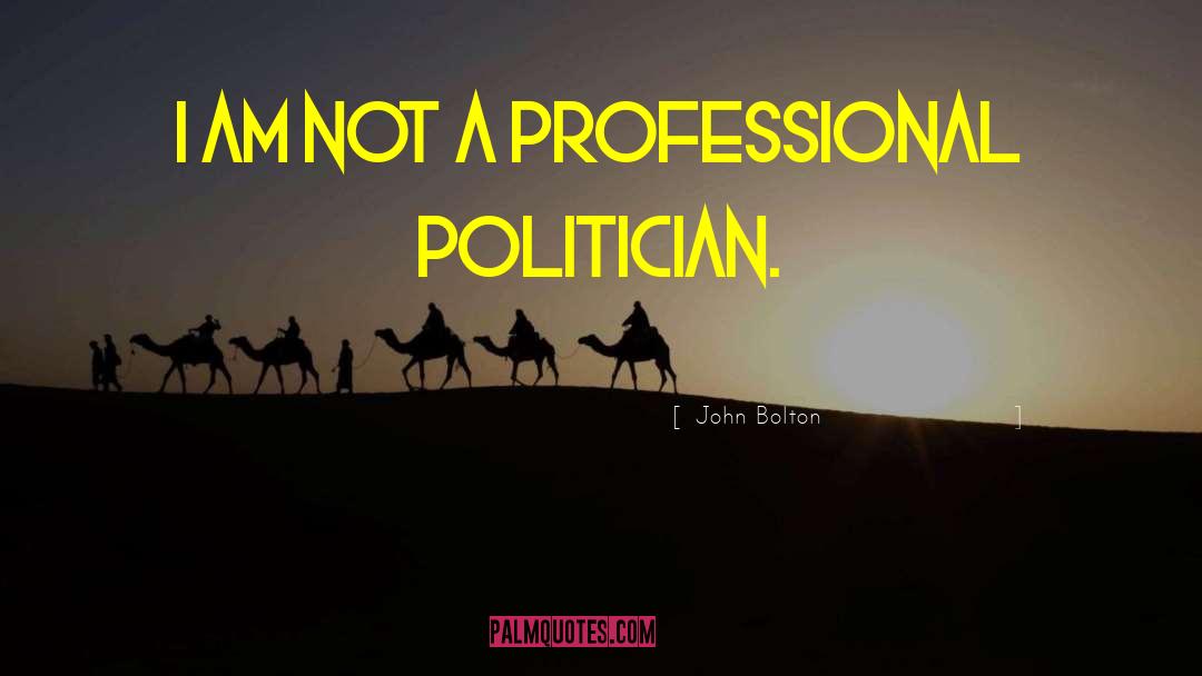 John Bolton Quotes: I am not a professional