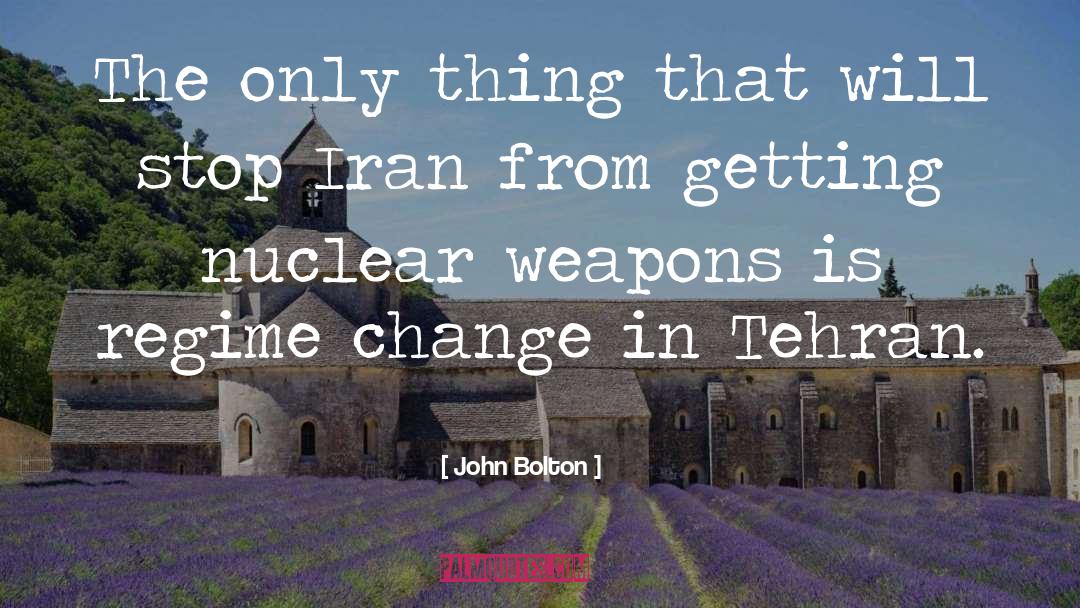 John Bolton Quotes: The only thing that will