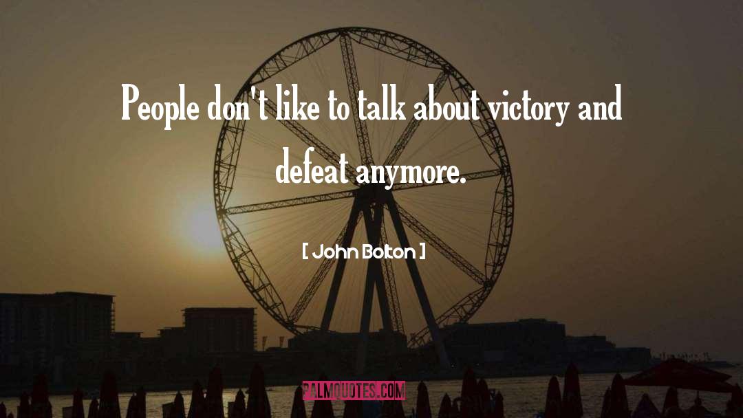 John Bolton Quotes: People don't like to talk