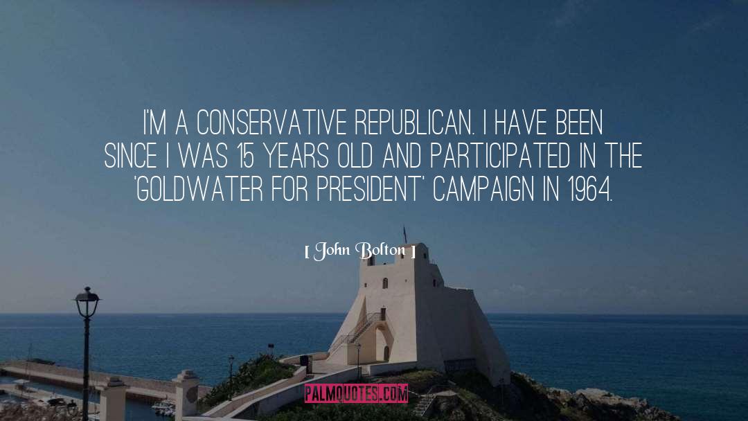 John Bolton Quotes: I'm a conservative Republican. I