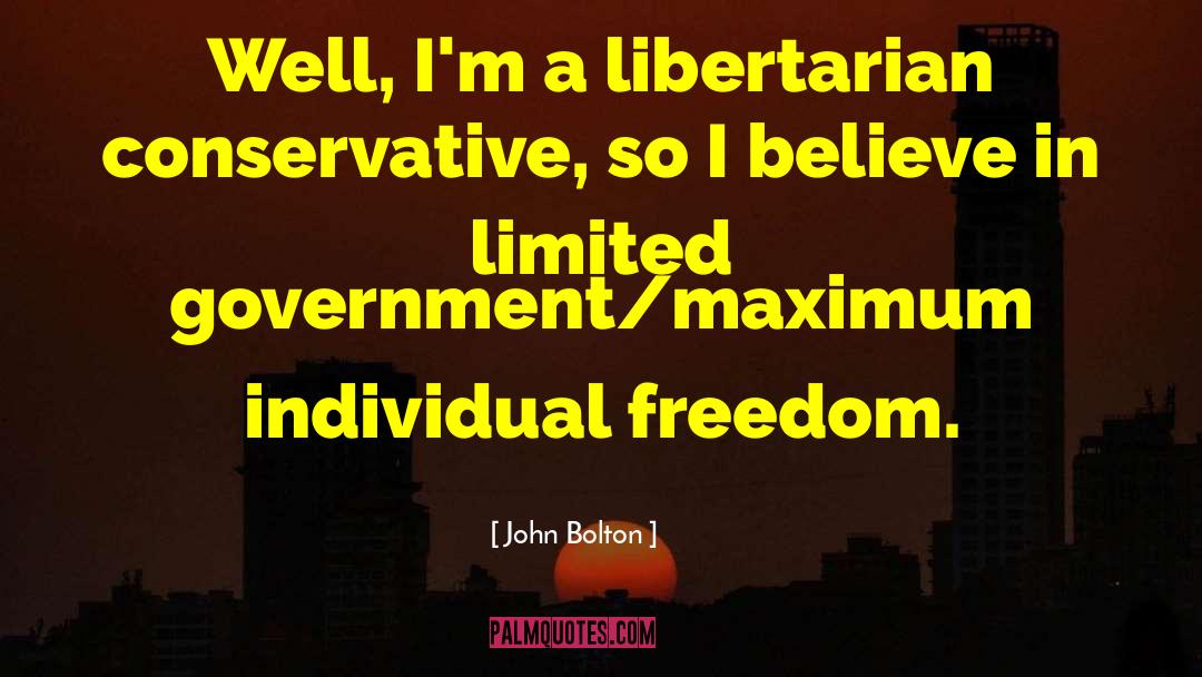 John Bolton Quotes: Well, I'm a libertarian conservative,