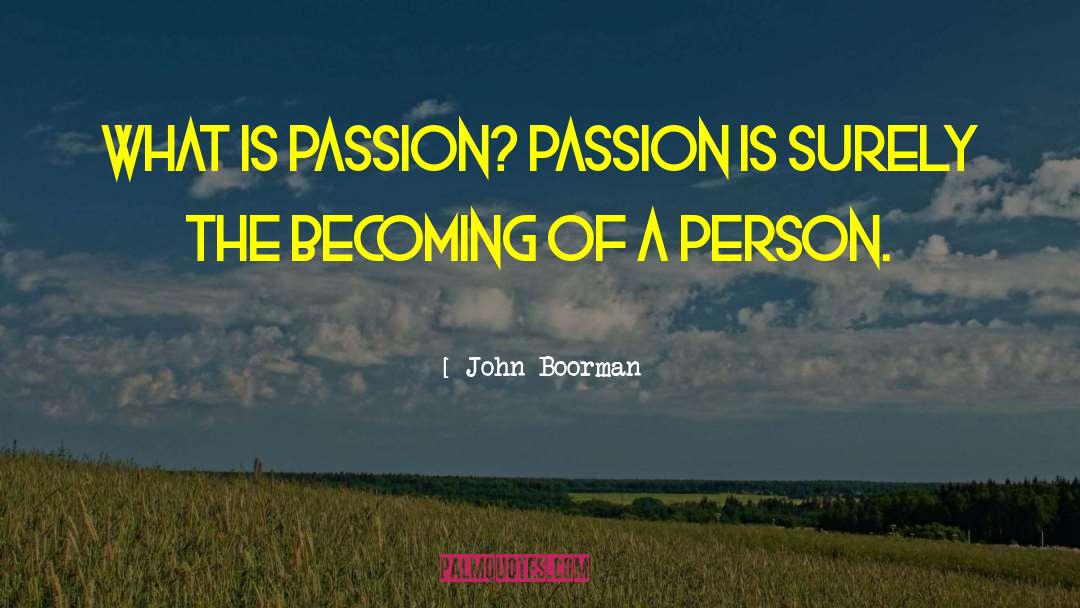 John Boorman Quotes: What is passion? Passion is