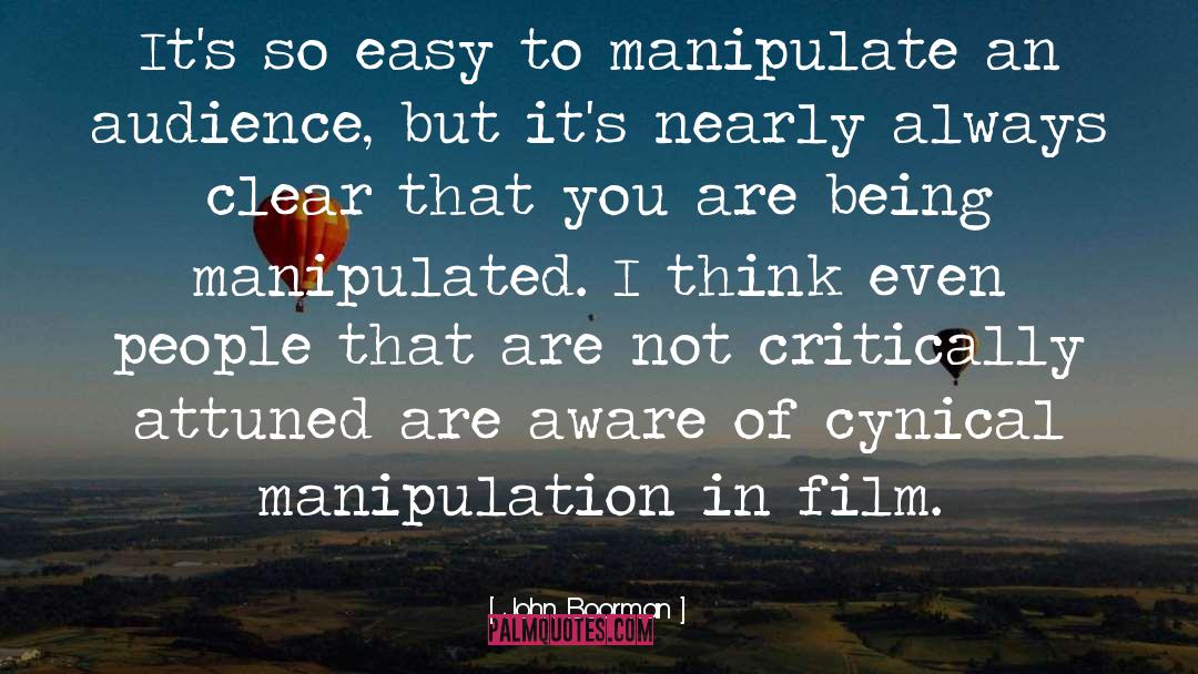 John Boorman Quotes: It's so easy to manipulate