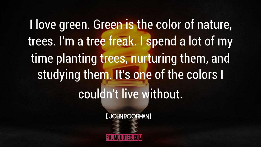 John Boorman Quotes: I love green. Green is