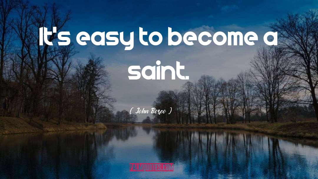 John Bosco Quotes: It's easy to become a