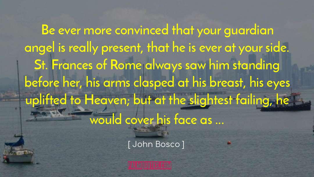 John Bosco Quotes: Be ever more convinced that