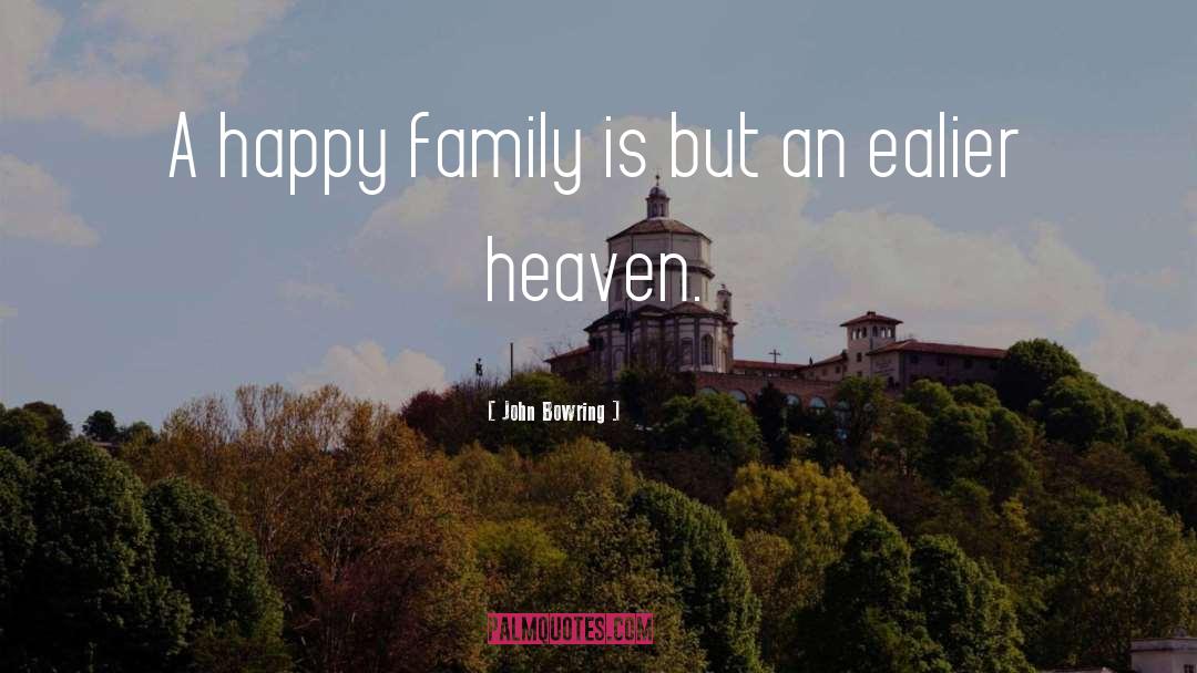 John Bowring Quotes: A happy family is but