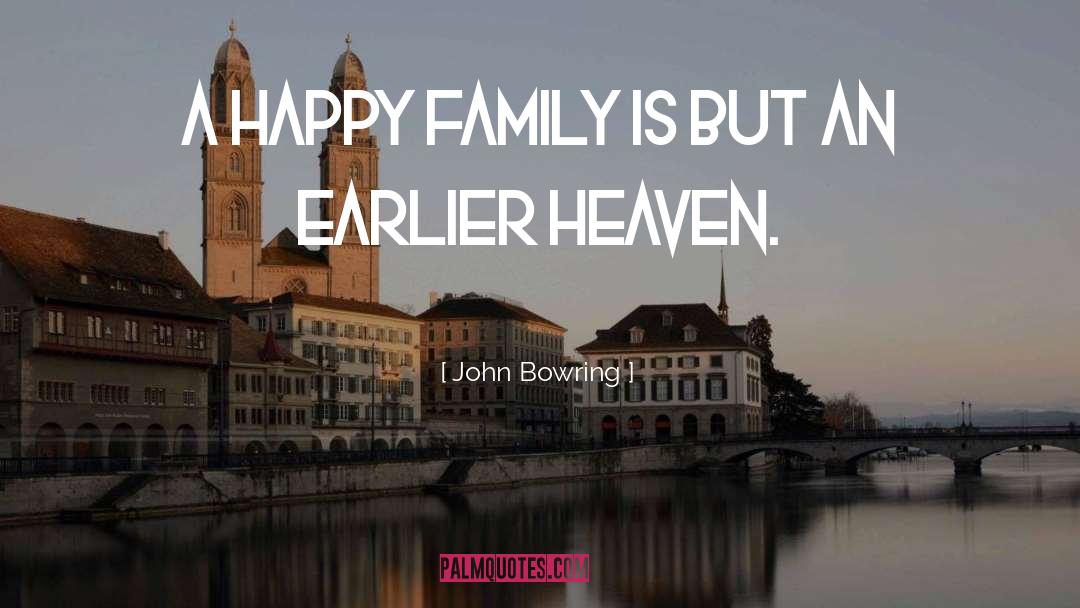 John Bowring Quotes: A happy family is but