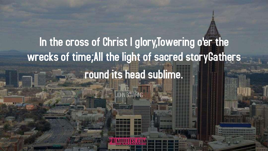 John Bowring Quotes: In the cross of Christ