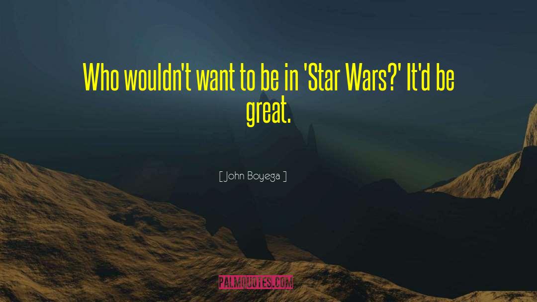 John Boyega Quotes: Who wouldn't want to be