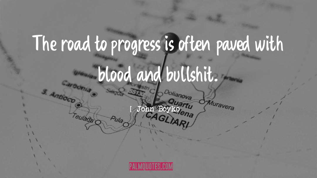 John Boyko Quotes: The road to progress is