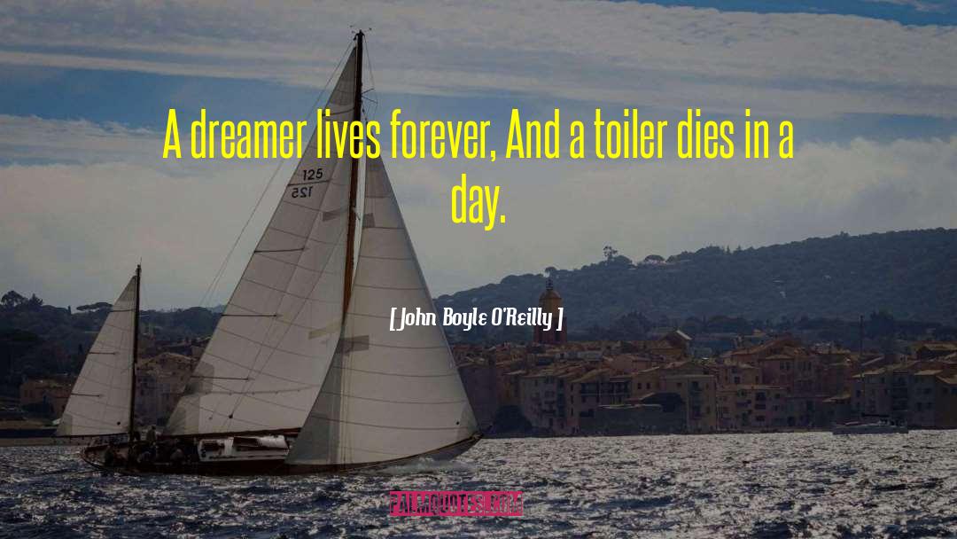 John Boyle O'Reilly Quotes: A dreamer lives forever, And