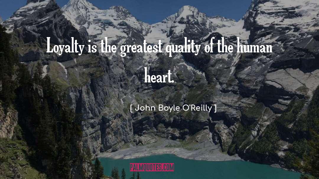 John Boyle O'Reilly Quotes: Loyalty is the greatest quality