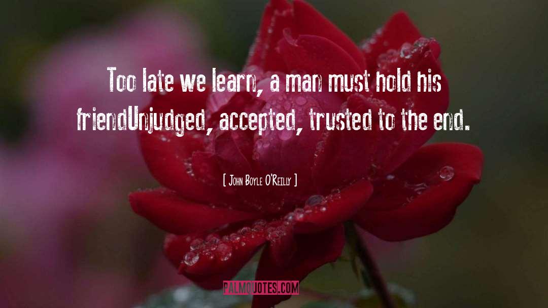 John Boyle O'Reilly Quotes: Too late we learn, a