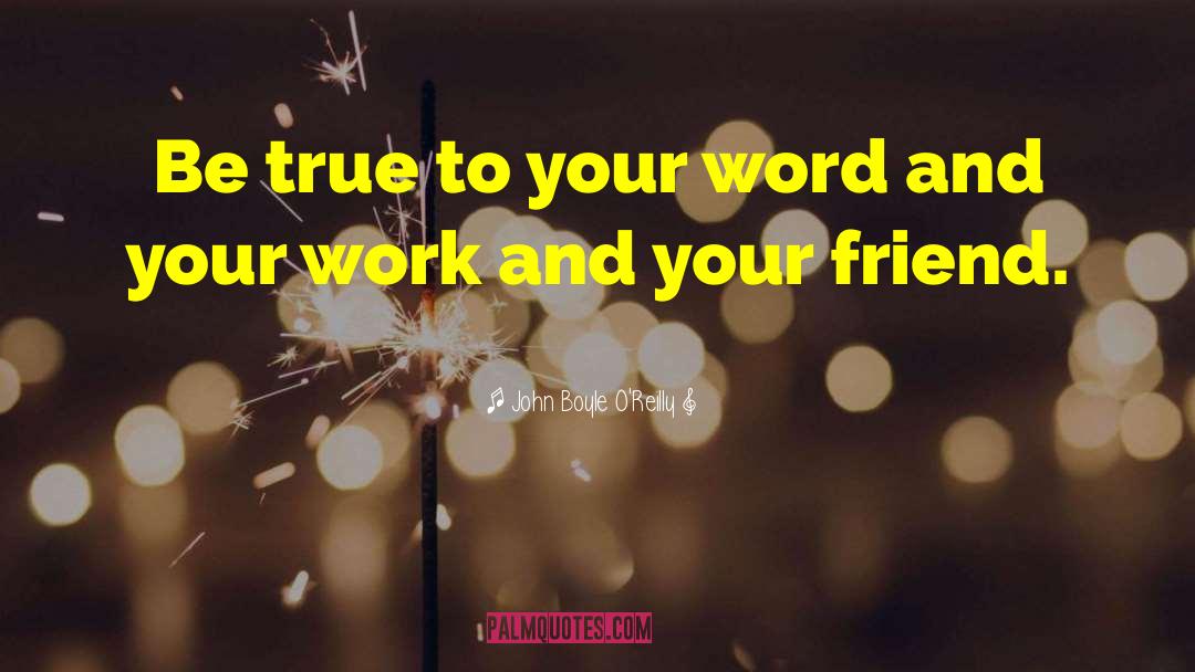 John Boyle O'Reilly Quotes: Be true to your word