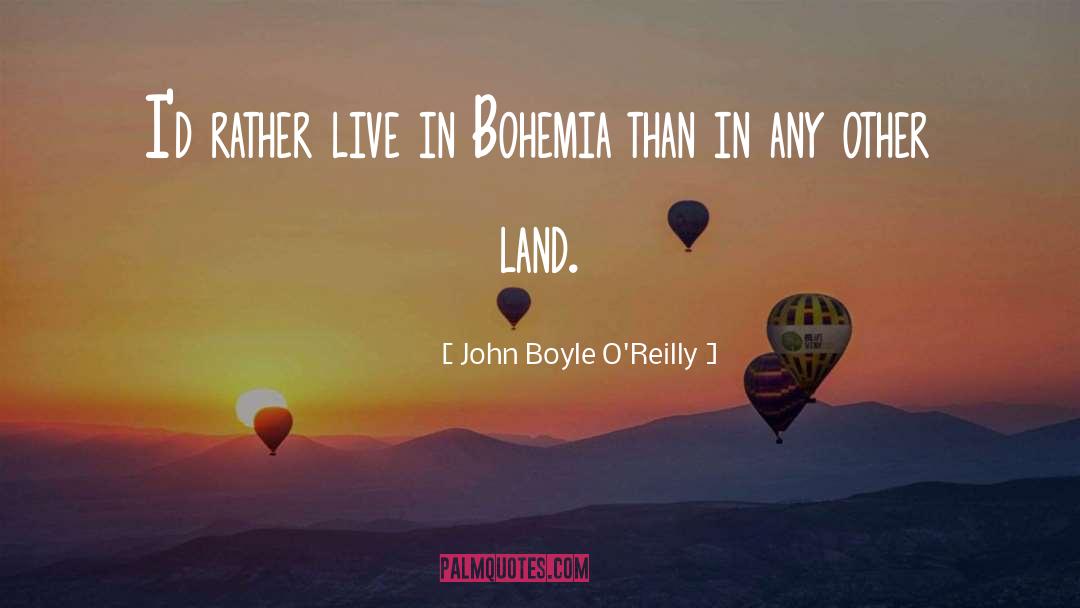 John Boyle O'Reilly Quotes: I'd rather live in Bohemia