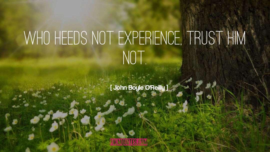 John Boyle O'Reilly Quotes: Who heeds not experience, trust