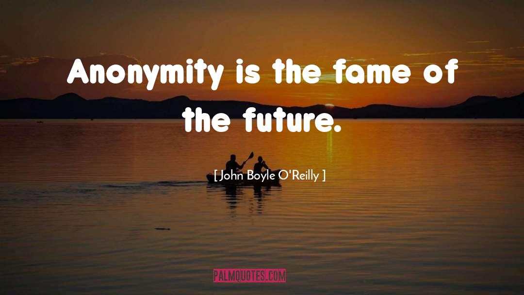John Boyle O'Reilly Quotes: Anonymity is the fame of