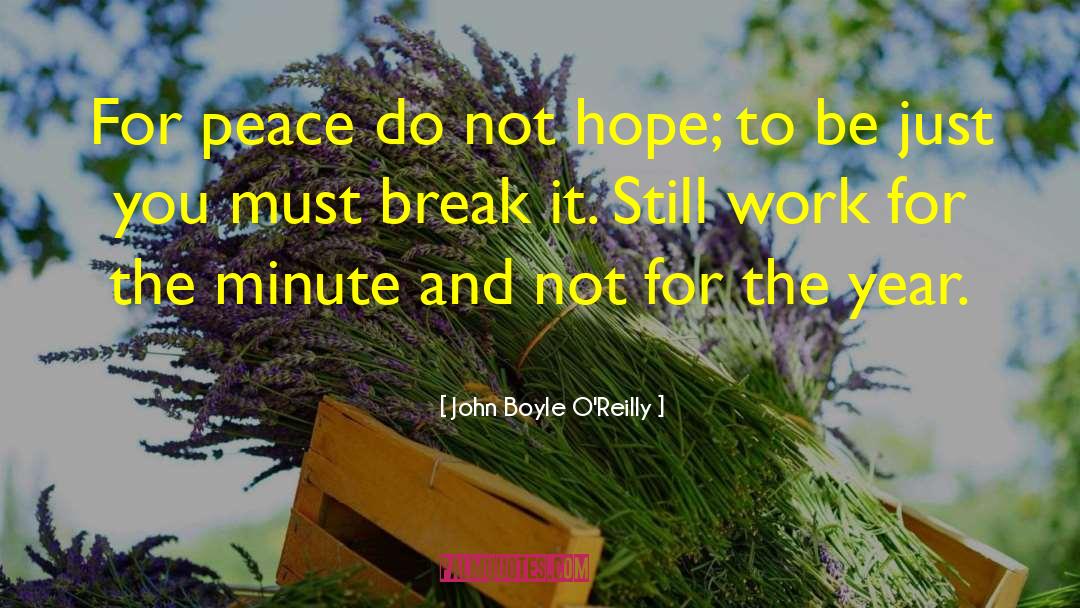 John Boyle O'Reilly Quotes: For peace do not hope;