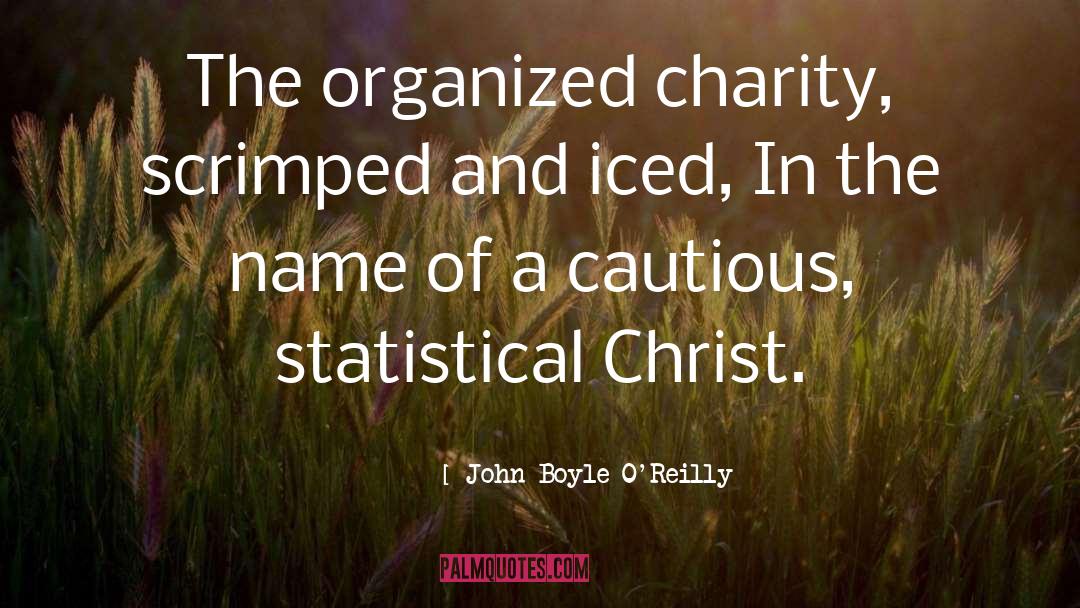 John Boyle O'Reilly Quotes: The organized charity, scrimped and