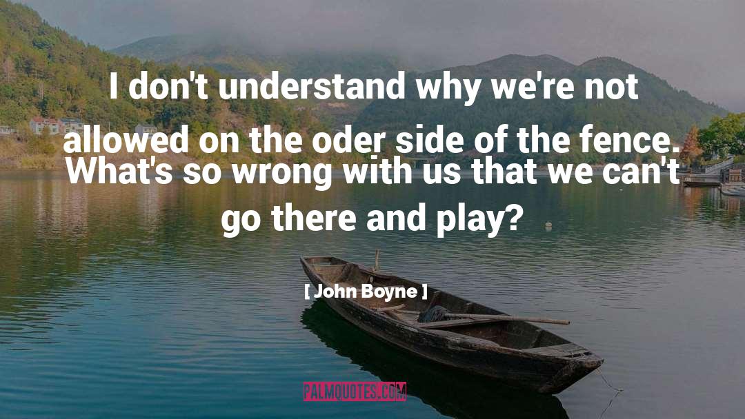 John Boyne Quotes: I don't understand why we're