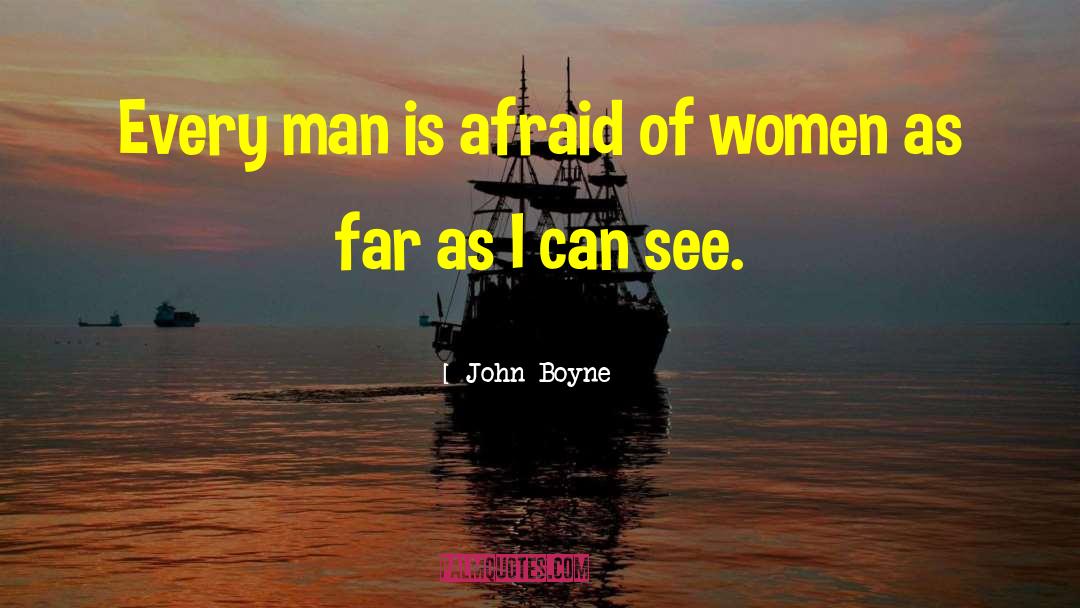 John Boyne Quotes: Every man is afraid of