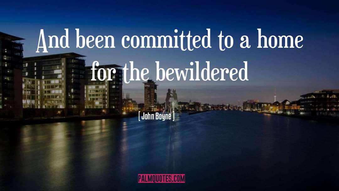 John Boyne Quotes: And been committed to a